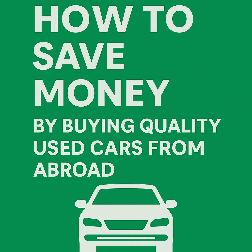 How to Save Money by Buying Quality Used Cars from Abroad